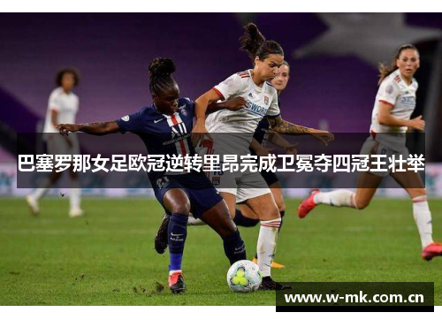 巴塞罗那女足欧冠逆转里昂完成卫冕夺四冠王壮举 巴塞罗那女足欧冠逆转里昂完成卫冕夺四冠王壮举